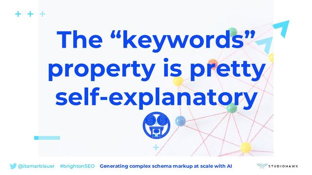 @itamarblauer #brightonSEO Generating complex schema markup at scale with AI
The “keywords”
property is pretty
self-explanatory
🤑
