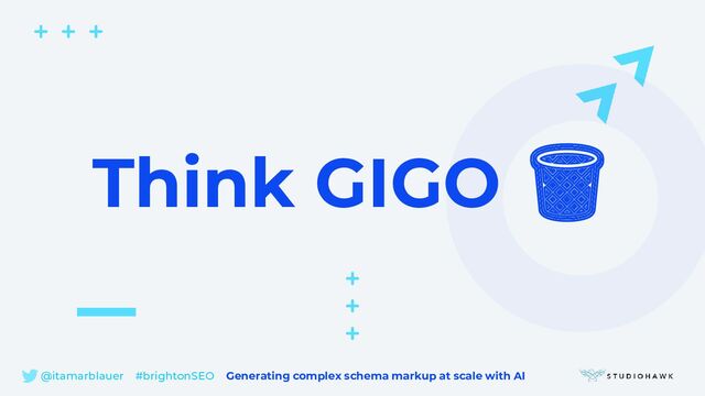 @itamarblauer #brightonSEO Generating complex schema markup at scale with AI
Think GIGO 🗑️
