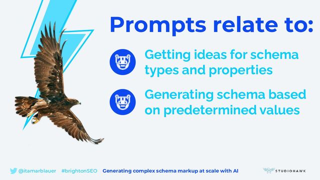 🤖
Generating schema based
on predetermined values
Prompts relate to:
Getting ideas for schema
types and properties
🤖
@itamarblauer #brightonSEO Generating complex schema markup at scale with AI
