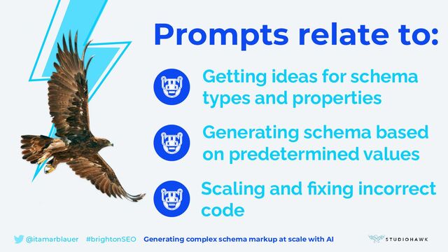 Scaling and fixing incorrect
code
🤖
🤖
Generating schema based
on predetermined values
Prompts relate to:
Getting ideas for schema
types and properties
🤖
@itamarblauer #brightonSEO Generating complex schema markup at scale with AI
