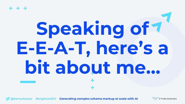 @itamarblauer #brightonSEO Generating complex schema markup at scale with AI
Speaking of
E-E-A-T, here’s a
bit about me…
