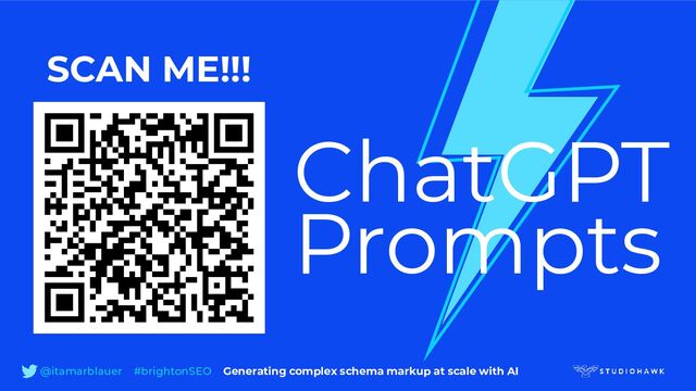 SCAN ME!!!
@itamarblauer #brightonSEO Generating complex schema markup at scale with AI
ChatGPT
Prompts
