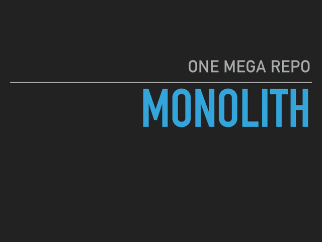 MONOLITH
ONE MEGA REPO
