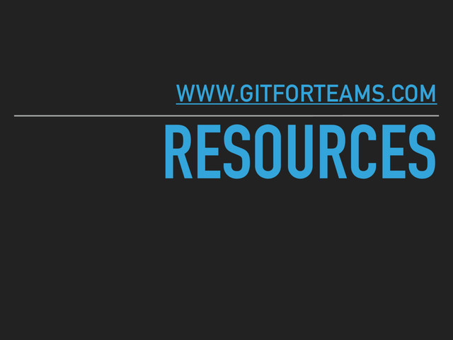 RESOURCES
WWW.GITFORTEAMS.COM
