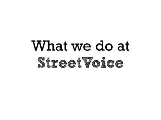 What we do at
StreetVoice
