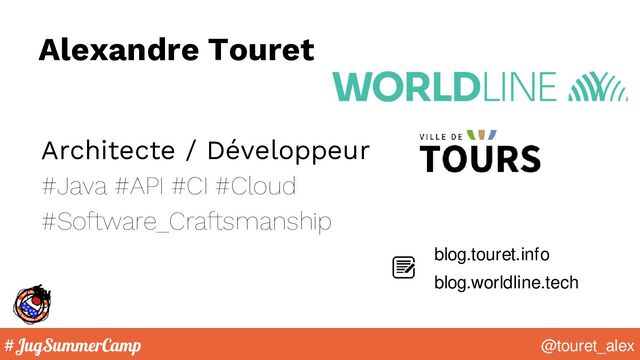 #JugSummerCamp @touret_alex
Alexandre Touret
Architecte / Développeur
#Java #API #CI #Cloud
#Software_Craftsmanship
blog.touret.info
blog.worldline.tech
