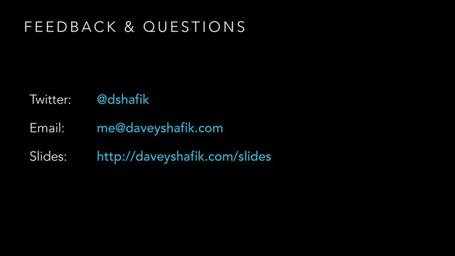 F E E D B A C K & Q U E S T I O N S
Twitter:
Email:
Slides:
@dshafik
me@daveyshafik.com
http://daveyshafik.com/slides
