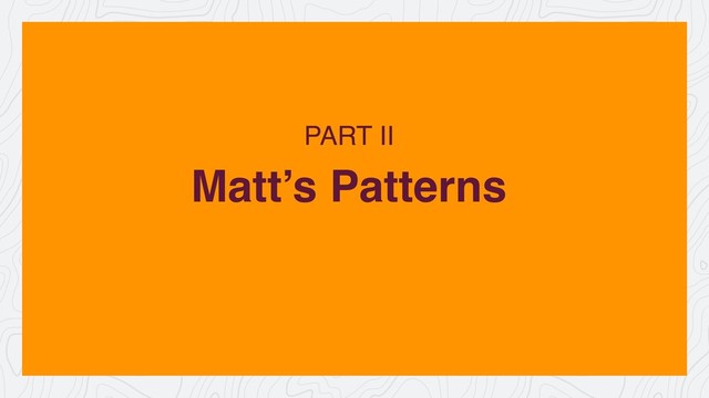 Matt’s Patterns
PART II
