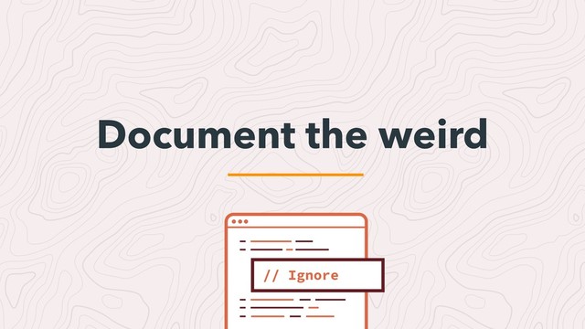 Document the weird
// Ignore
