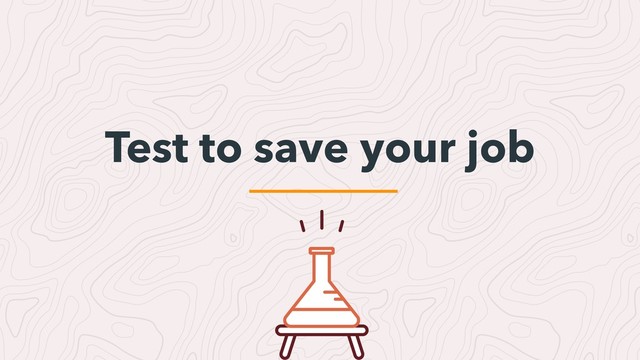 Test to save your job
