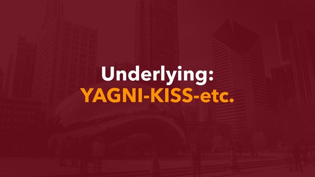 Underlying:
YAGNI-KISS-etc.
