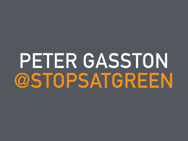 PETER GASSTON 
@STOPSATGREEN

