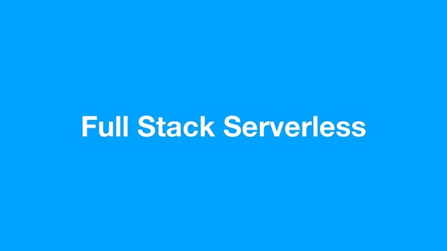 Full Stack Serverless
