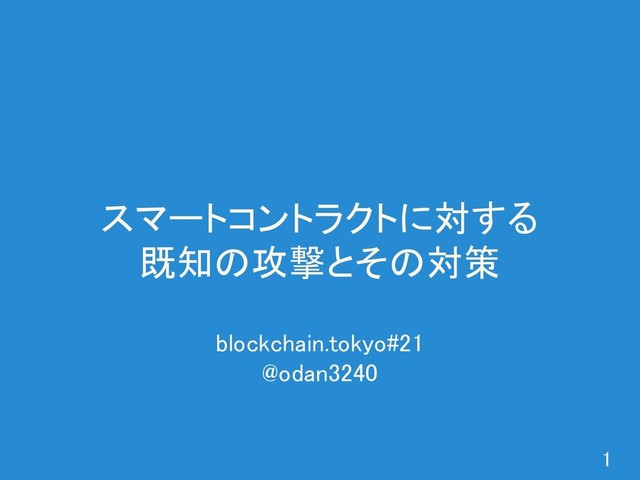 スマートコントラクトに対する 
既知の攻撃とその対策 
1 
blockchain.tokyo#21 
@odan3240 
