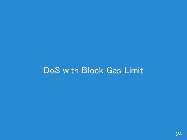 DoS with Block Gas Limit 
24 
