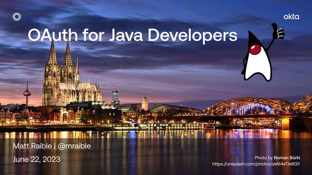 OAuth for Java Developers
Matt Raible | @mraible


June 22, 2023 Photo by Roman Bürki


https://unsplash.com/photos/zeM4eTle8GY
