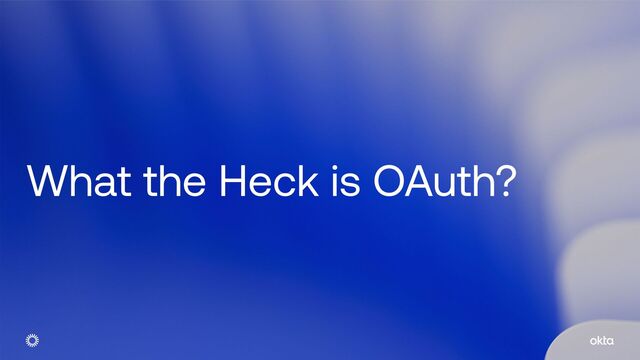 What the Heck is OAuth?
