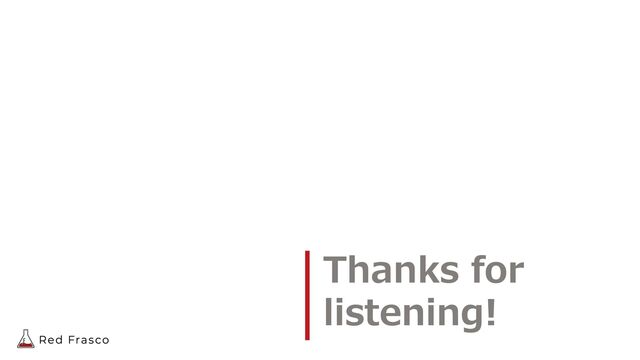 Thanks for
listening!
