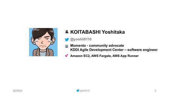 2023/8/24 yoshii0110 2
KOITABASHI Yoshitaka
@yoshii0110
Momento - community advocate
KDDI Agile Development Center – software engineer
Amazon EC2, AWS Fargate, AWS App Runner
🥷
🏢
💕
