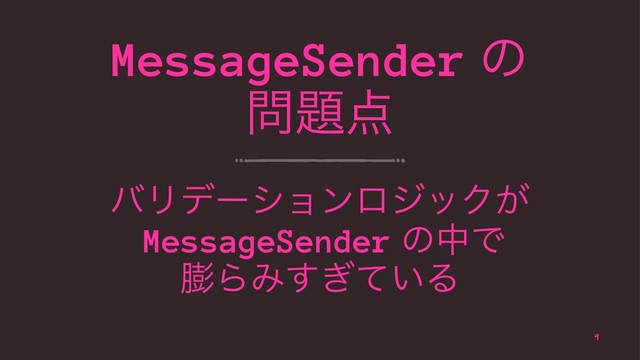 MessageSender ͷ
໰୊఺
όϦσʔγϣϯϩδοΫ͕
MessageSender ͷதͰ
๲ΒΈ͍͗ͯ͢Δ
9
