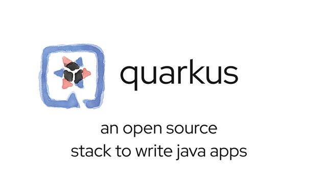 an open source
stack to write java apps
quarkus
