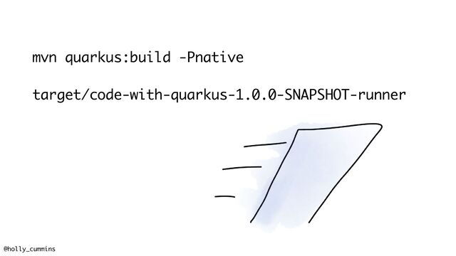 @holly_cummins #RedHat
mvn quarkus:build -Pnative
target/code-with-quarkus-1.0.0-SNAPSHOT-runner
