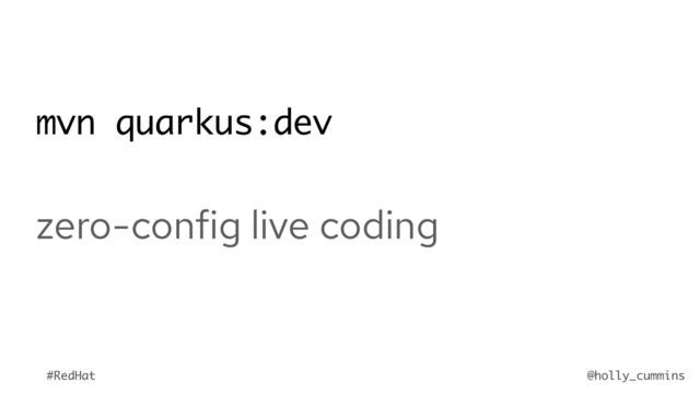 @holly_cummins
#RedHat
mvn quarkus:dev
zero-config live coding
