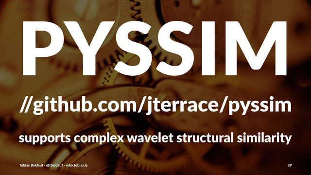 PYSSIM
/
/github.com/jterrace/pyssim
supports'complex'wavelet'structural'similarity
Tobias'Baldauf'-'@tbaldauf'-'who.tobias.is 29
