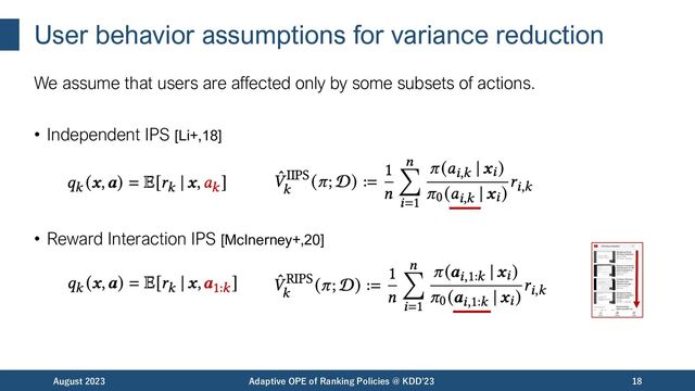 User behavior assumptions for variance reduction
We assume that users are affected only by some subsets of actions.
• Independent IPS [Li+,18]
• Reward Interaction IPS [McInerney+,20]
August 2023 Adaptive OPE of Ranking Policies @ KDD'23 18
