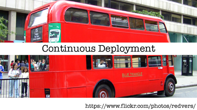 https://www.flickr.com/photos/redvers/
Continuous Deployment
