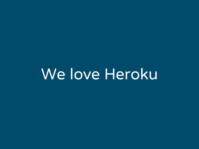 We love Heroku
