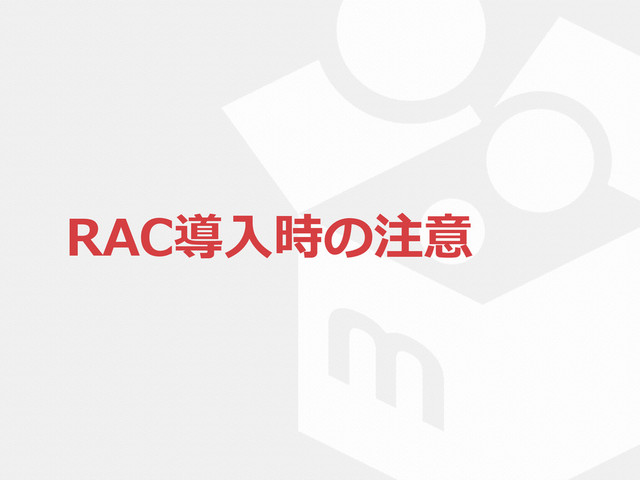 RAC導⼊入時の注意
