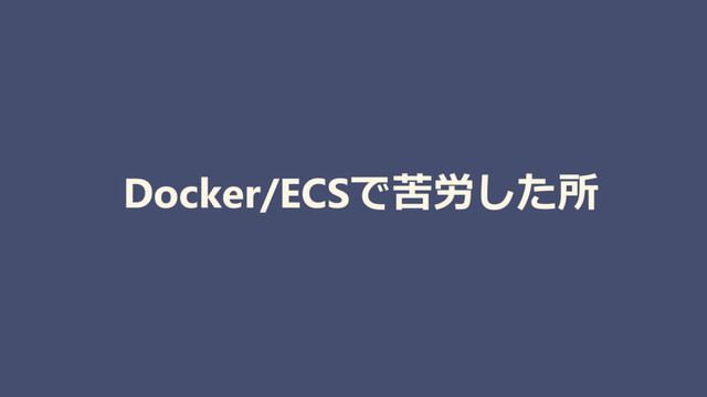 Docker/ECSで苦労した所

