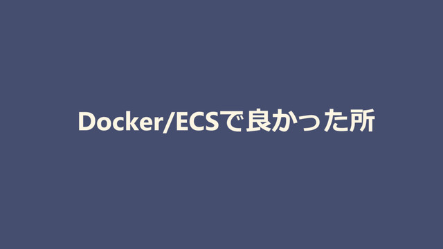 Docker/ECSで良かった所
