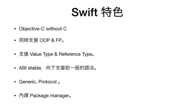 Swift ಛ৭
• Objective-C without C

• ಉ࣌ࢧԉ OOP & FPɻ

• ࢧԉ Value Type & Reference Typeɻ

• ABI stableɼ޲ԼࢧԉલҰ൛తޠ๏ɻ

• Generic, Protocol ɻ 

• 㚎ݐ Package managerɻ
