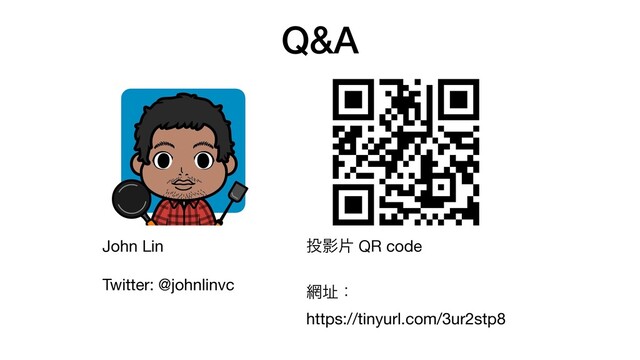 Q&A
John Lin

Twitter: @johnlinvc
౤Өย QR code

໢ᅿɿ 
https://tinyurl.com/3ur2stp8

