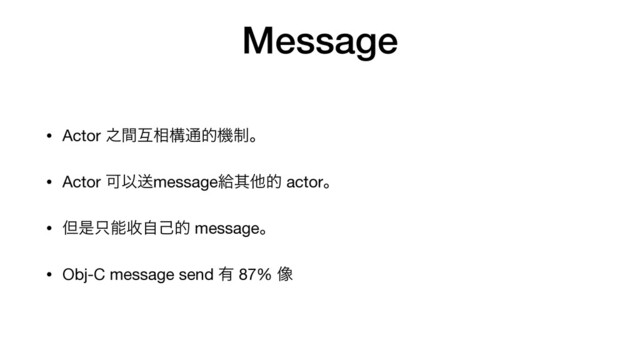 Message
• Actor ೭ؒޓ૬ߏ௨తػ੍ɻ

• Actor ՄҎૹmessageڅଖଞత actorɻ

• ୠੋ୞ೳᏅࣗݾత messageɻ

• Obj-C message send ༗ 87% ૾
