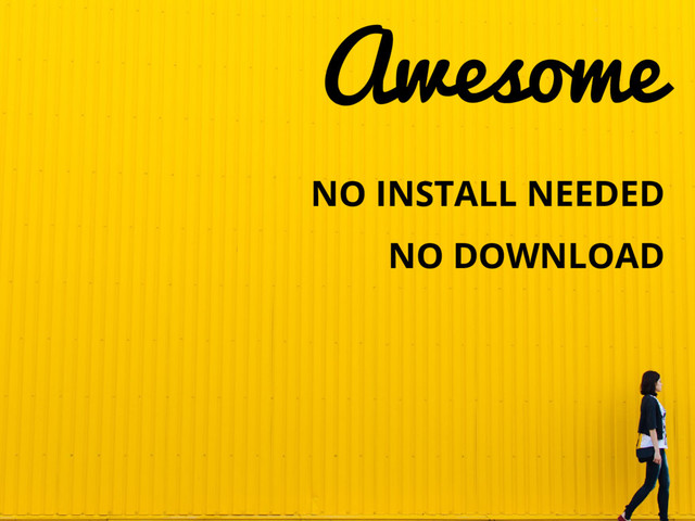 NO INSTALL NEEDED
NO DOWNLOAD
Awesome
