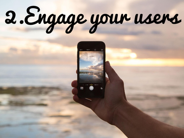 2.Engage your users

