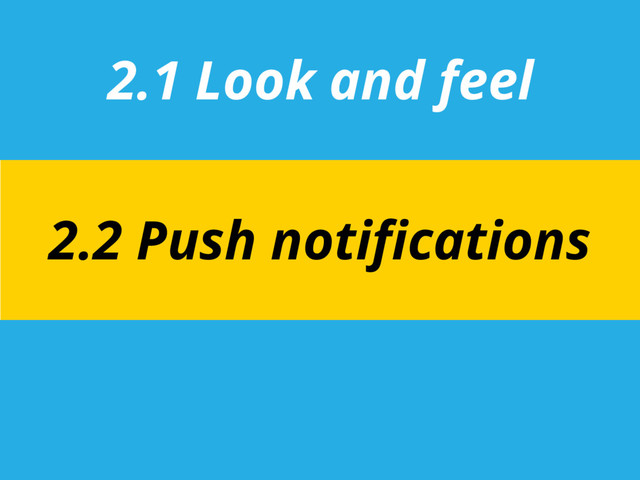 2.1 Look and feel
2.2 Push notifications
