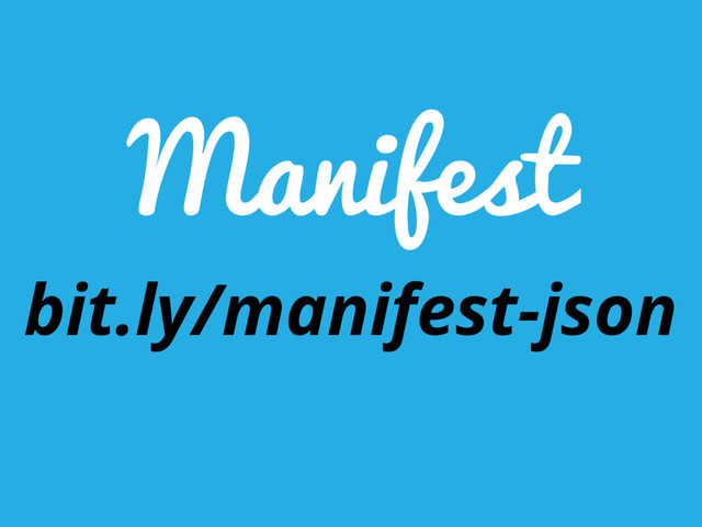 Manifest
bit.ly/manifest-json
