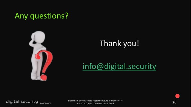 Thank you!
info@digital.security
Blockchain decentralized apps: the future of malwares? -
HackIT 4.0, Kyiv - October 10-11, 2018
26
Any questions?
