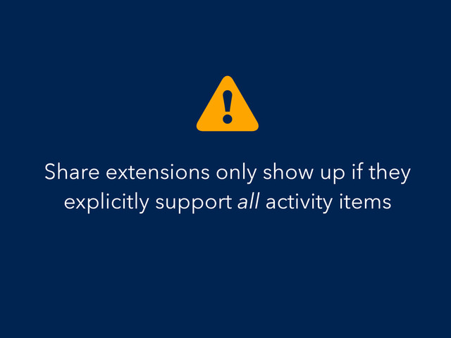 Share extensions only show up if they
explicitly support all activity items

