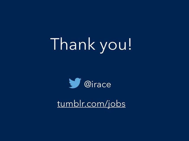 Thank you!
@irace
tumblr.com/jobs
