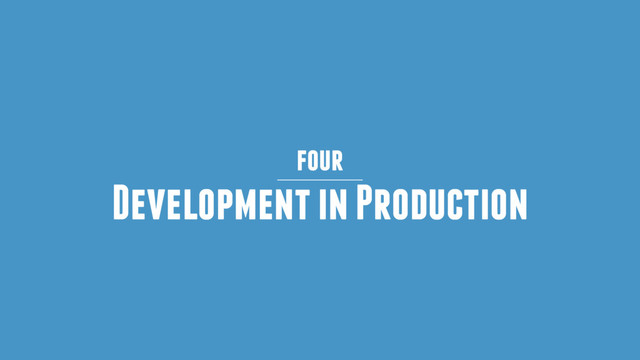 four
Development in Production
