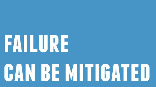 failure
can be mitigated
