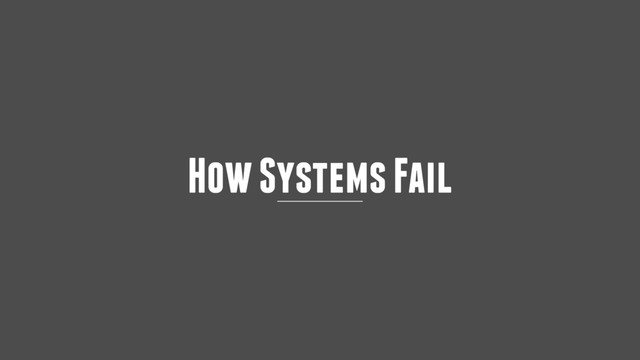 How Systems Fail
