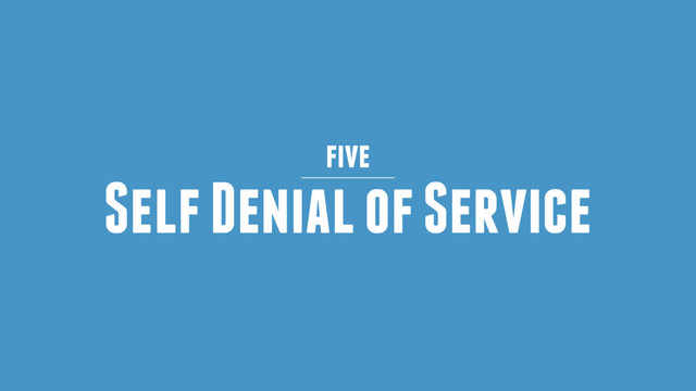 Self Denial of Service
five
