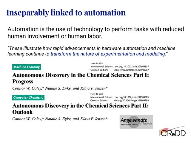 Inseparably linked to automation
“These illustrate how rapid advancements in hardware automation and machine
learning continue to transform the nature of experimentation and modeling.”
Automation is the use of technology to perform tasks with reduced
human involvement or human labor.
