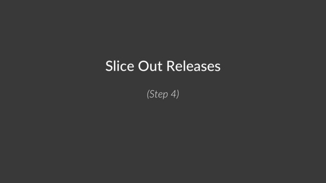Slice Out Releases
(Step 4)
